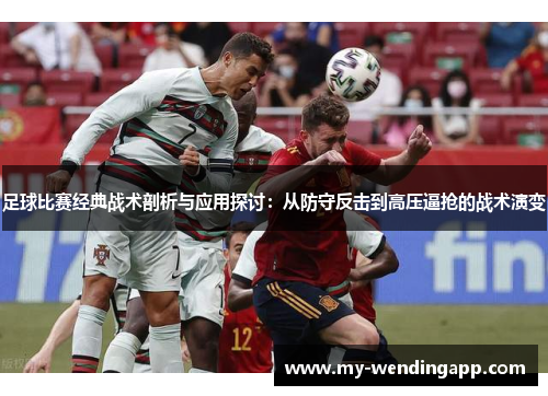 足球比赛经典战术剖析与应用探讨：从防守反击到高压逼抢的战术演变