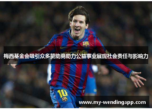 梅西基金会吸引众多赞助商助力公益事业展现社会责任与影响力 梅西基金会吸引众多赞助商助力公益事业展现社会责任与影响力