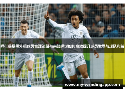 拜仁慕尼黑外租球员管理策略与实践探讨如何高效提升球员发展与球队利益