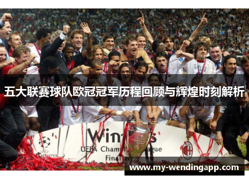 五大联赛球队欧冠冠军历程回顾与辉煌时刻解析 五大联赛球队欧冠冠军历程回顾与辉煌时刻解析