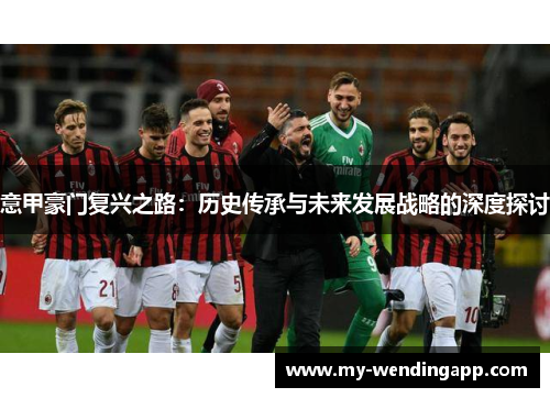 意甲豪门复兴之路：历史传承与未来发展战略的深度探讨