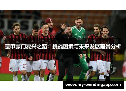 意甲豪门复兴之路：挑战困境与未来发展前景分析