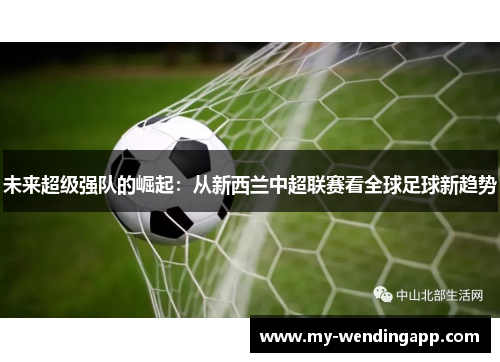 未来超级强队的崛起：从新西兰中超联赛看全球足球新趋势