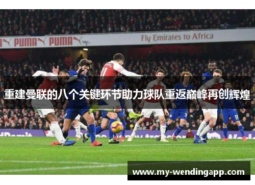 重建曼联的八个关键环节助力球队重返巅峰再创辉煌