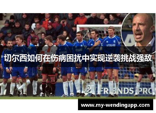 切尔西如何在伤病困扰中实现逆袭挑战强敌