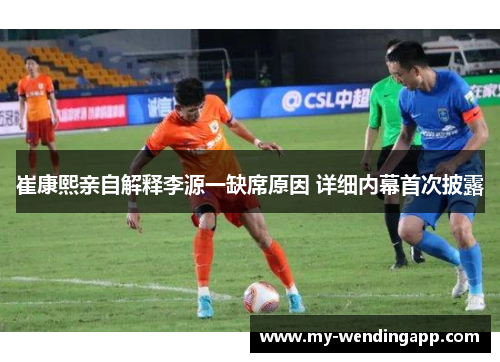 崔康熙亲自解释李源一缺席原因 详细内幕首次披露