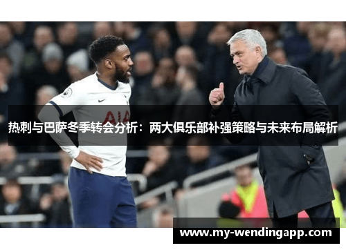 热刺与巴萨冬季转会分析：两大俱乐部补强策略与未来布局解析