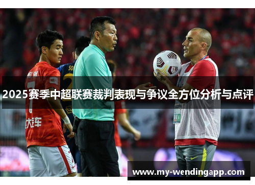 2025赛季中超联赛裁判表现与争议全方位分析与点评