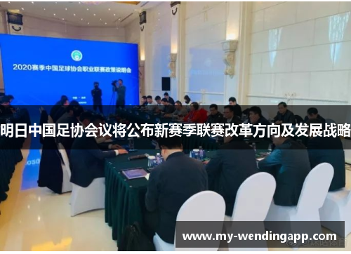 明日中国足协会议将公布新赛季联赛改革方向及发展战略 明日中国足协会议将公布新赛季联赛改革方向及发展战略