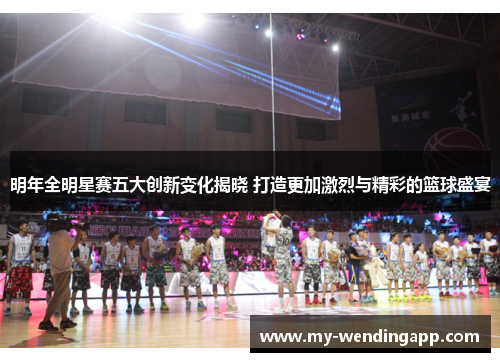 明年全明星赛五大创新变化揭晓 打造更加激烈与精彩的篮球盛宴