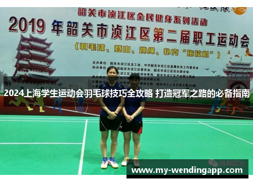 2024上海学生运动会羽毛球技巧全攻略 打造冠军之路的必备指南