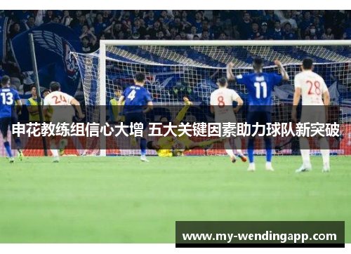 申花教练组信心大增 五大关键因素助力球队新突破