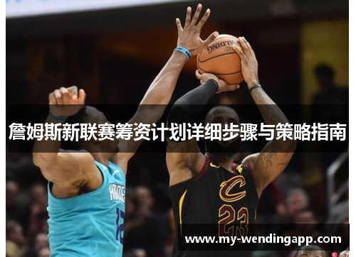 詹姆斯新联赛筹资计划详细步骤与策略指南