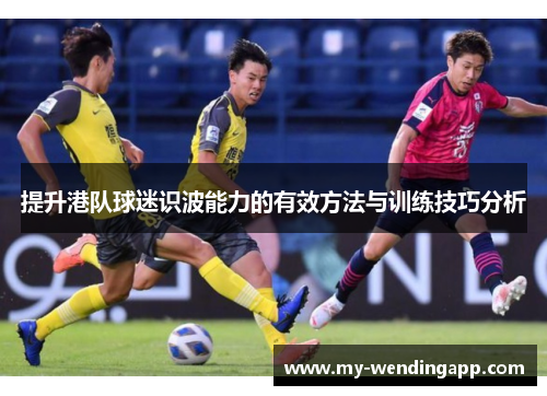提升港队球迷识波能力的有效方法与训练技巧分析