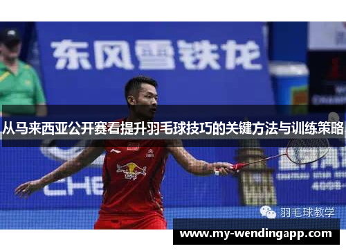 从马来西亚公开赛看提升羽毛球技巧的关键方法与训练策略