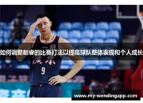 如何调整赵睿的比赛打法以提高球队整体表现和个人成长 如何调整赵睿的比赛打法以提高球队整体表现和个人成长