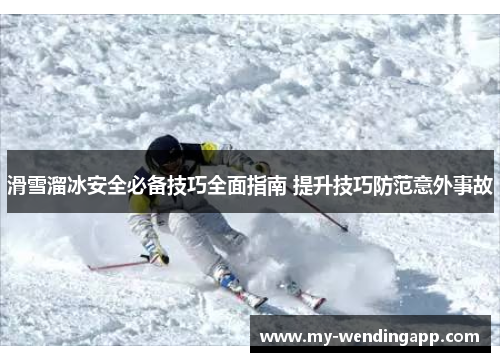 滑雪溜冰安全必备技巧全面指南 提升技巧防范意外事故