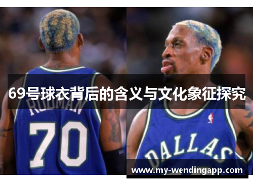 69号球衣背后的含义与文化象征探究 69号球衣背后的含义与文化象征探究