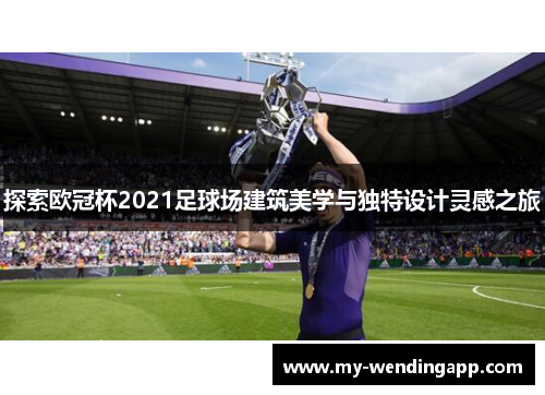 探索欧冠杯2021足球场建筑美学与独特设计灵感之旅