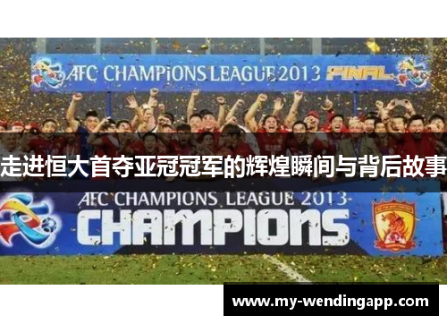 走进恒大首夺亚冠冠军的辉煌瞬间与背后故事