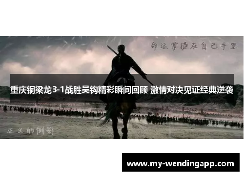 重庆铜梁龙3-1战胜吴钩精彩瞬间回顾 激情对决见证经典逆袭