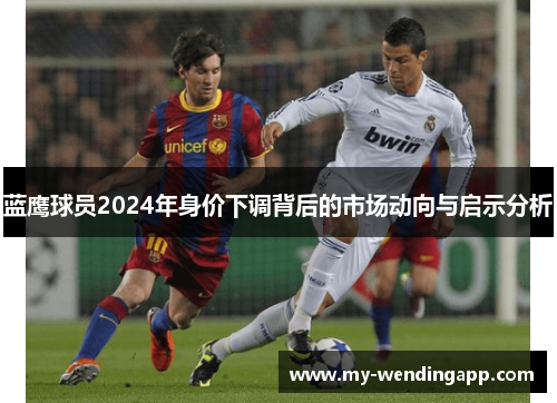 蓝鹰球员2024年身价下调背后的市场动向与启示分析