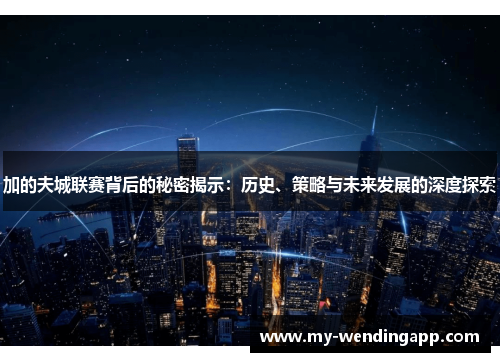 加的夫城联赛背后的秘密揭示：历史、策略与未来发展的深度探索