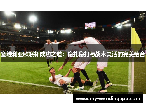 塞维利亚欧联杯成功之道：稳扎稳打与战术灵活的完美结合