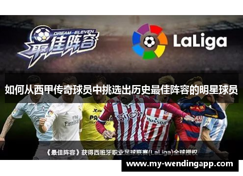 如何从西甲传奇球员中挑选出历史最佳阵容的明星球员